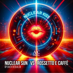 Andrew C Dj - Nuclear Kiss (Rebuild Mashup Nuclear Sun vs Rossetto e Caffe)