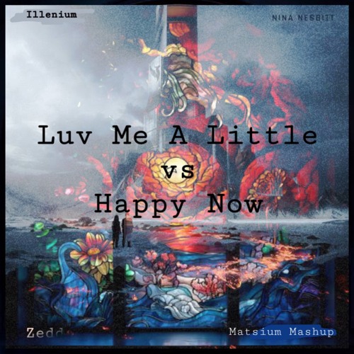 Illenium Vs Zedd - Luv Me A Little Vs Happy Now (Matsium Mashup)
