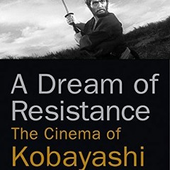 ❤️ Download A Dream of Resistance: The Cinema of Kobayashi Masaki by  Stephen Prince