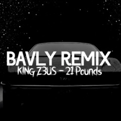 KING Z3US - 21 Pounds ( BAVLY REMIX )