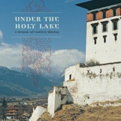 [DOWNLOAD] PDF 💔 Under the Holy Lake: A Memoir of Eastern Bhutan (Wayfarer) by  Ken
