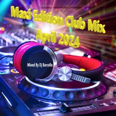 Maxi Edition Club Mix April 2024(Mixed By Dj Barcollo)
