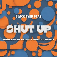Black Eyed Peas - Shut Up (Marcelo Almeida & Reload Remix) #FREE DOWNLOAD!