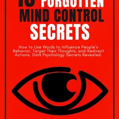 13 Forgotten Mind Control Secrets: How to Use Words to Influence People’s Behavior, Target Their