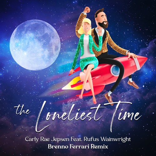 Carly Rae Jepsen, Dj Brenno Ferrari - The Loneliest Time Feat. Rufus Wainwright - Remix