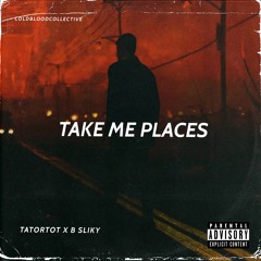 TAKE ME PLACES (TATORTOT X B SLIKY)