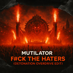 Mutilator - F#ck The Haters (Detonation Overdrive Edit) [Free Download]