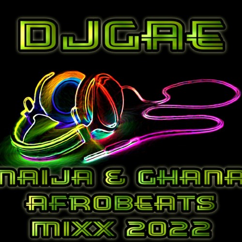 DjGae Naija & Ghana Afrobeats mixx 2022