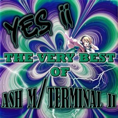 Yes ii presents The very best of  Ash M/Terminal II 💥💥