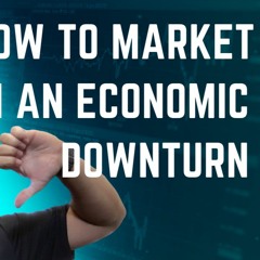 How to Market in an Economic Downturn