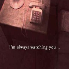 I'm always watching you...