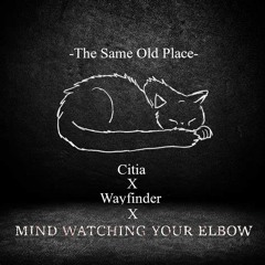 Mind Watching Your Elbow X Citia X Wayfinder - The Same Old Place