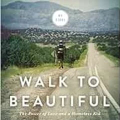 [FREE] EPUB 📤 Walk to Beautiful: The Power of Love and a Homeless Kid Who Found the