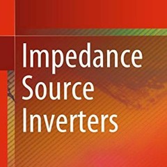 [Read] PDF 💛 Impedance Source Inverters by  Hongpeng Liu,Zichao Zhou,Yuhao Li,Wentao