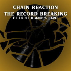 Chain Reaction - The Record Breaking (F I I S H I R MASH UP EDIT) (FREE DL)