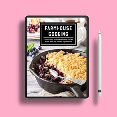 Farmhouse Cooking: Comforting, Simple & Delicious Dishes Made with the Freshest Ingredients . F