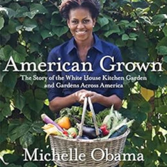 [GET] PDF 🖍️ American Grown: The Story of the White House Kitchen Garden and Gardens