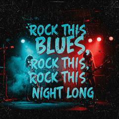 Rock this blues, Rock this all night long