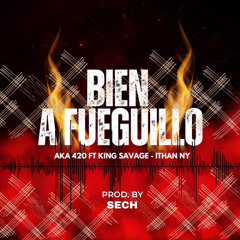 Bien A fueguillo - Aka 420 Ft King Savage , Ithan Ny (Prod.SeCh)