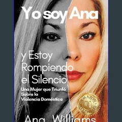 READ [PDF] 🌟 Yo soy Ana y Estoy Rompiendo el Silencio: Una Mujer que Triunfó Sobre la Violencia Do