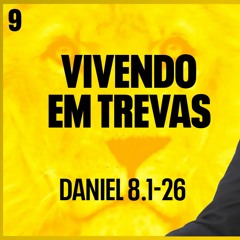 9. Vivendo em trevas (Daniel 8.1-26) - Pr. Filipe Fontes