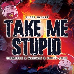 Take me STUPID - Sickmode & Warface & Sound Rush (CU3BA EDIT) - Extended Version
