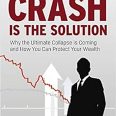 [FREE] KINDLE 📙 The Crash is the Solution: Why the Ultimate Collapse is Coming and H