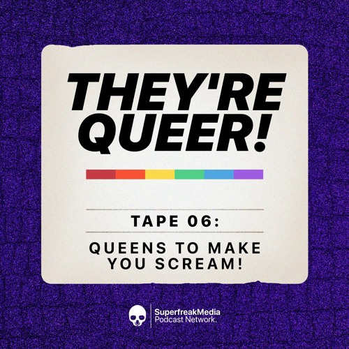 They're Queer - Tape 06: Queens to Make You Scream!
