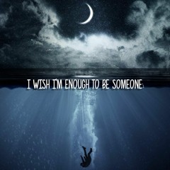 I Wish I'm Enough To Be Someone
