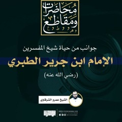 جوانب من حياة شيخ المفسرين، الإمام ابن جرير الطبري | الشيخ عمرو الشرقاوي