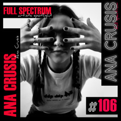 Ana Crusis - Full Spectrum Artist Spotlight