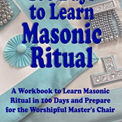 Get PDF 💖 100 Days To Learn Masonic Ritual: A Workbook to Learn Masonic Ritual in 10