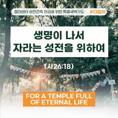 [절대센터 성전건축 특새] 생명이 나서 자라는 성전을 위하여(사26:18)