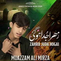 ZAHRA (s.a) JUDA HOGAI  --  AYYAM e FATIMYAH (s.a)  --  MUAZZAM ALI MIRZA  --  2024