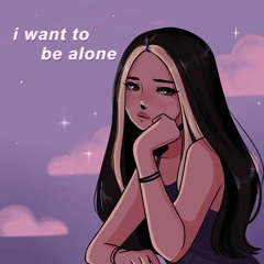 i want to be alone