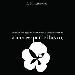 OH, COMECE-SE UMA REVOLUÇÃO!, 'Amores-perfeitos' (II), D. H. Lawrence (leitura por Madalena Ávila)