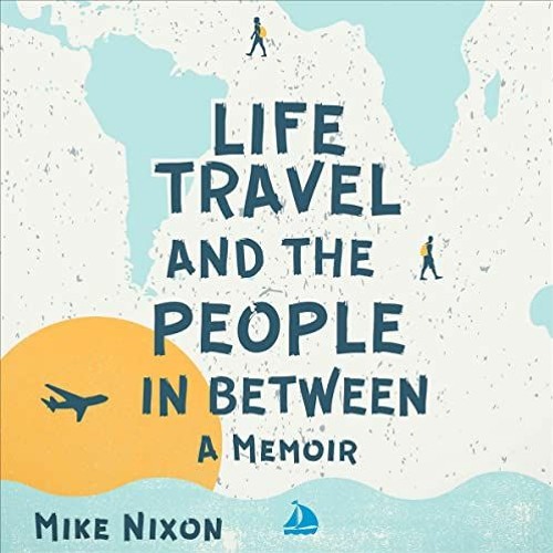 [Get] KINDLE 📂 Life Travel and the People in Between: A Memoir by  Mike Nixon,Rodney