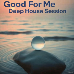 Good For Me - Deep House Session