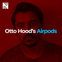 Nowhere Presents: Otto Hood's Airpods