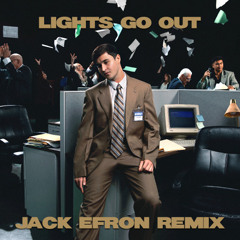 LIGHTS GO OUT JACK EFRON REMIX