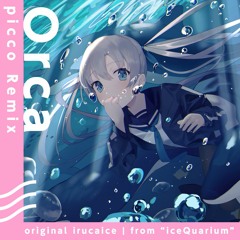 irucaice - Orca (picco Remix) [Future Core / Future Bass］