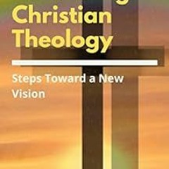 [FREE] EPUB 💖 Rebuilding Christian Theology: Steps Toward a New Vision by Charles S.