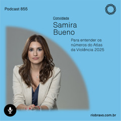Podcast 855 | Samira Bueno: Para entender os números do Atlas da Violência 2025