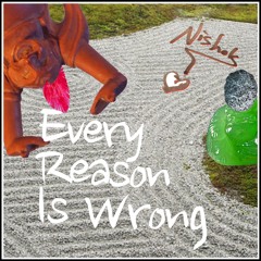 Every Reason Is Wrong