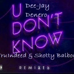 U Dont Know Dee-Jay Denero feat TruIndeed & Shotty Balboa