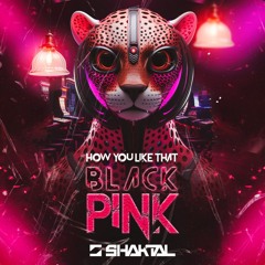 BLACKPINK - How You Like That (Shaktal Remix)