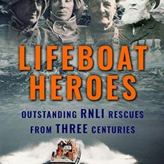 ACCESS PDF EBOOK EPUB KINDLE Lifeboat Heroes: Outstanding RNLI Rescues from Three Cen