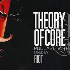 Theory of Core - Podcast #160 Mixed By RIOT