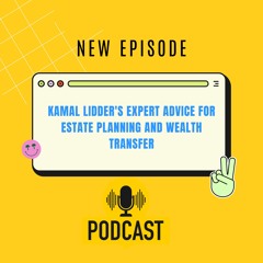 Kamal Lidder's Expert Advice For Estate Planning And Wealth Transfer