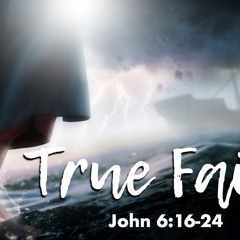 True Faith - John 6:16-24 - Matthew Niemier